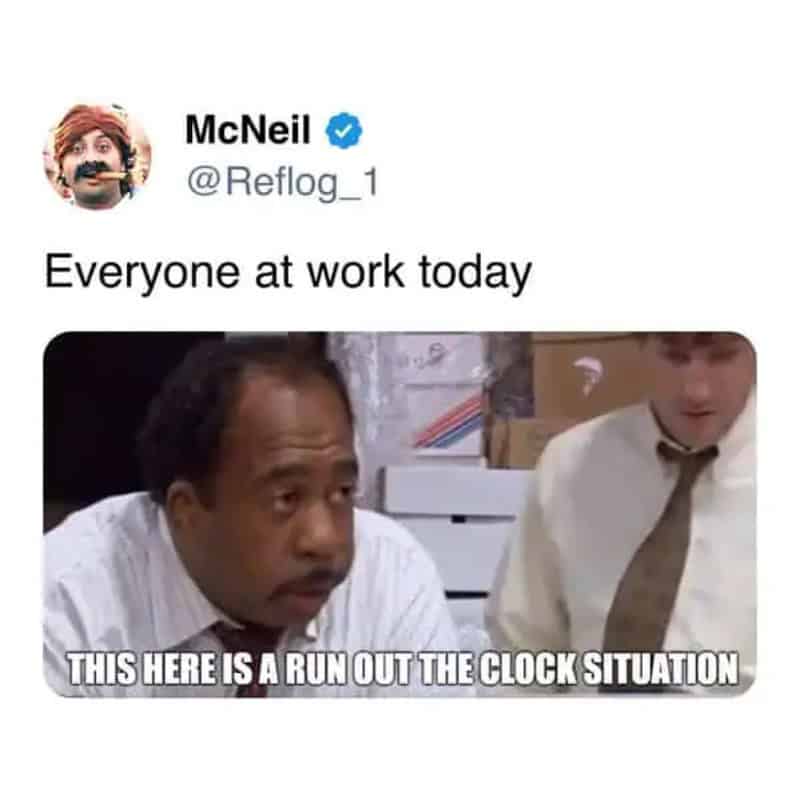 Everyone at work today with a meme about running out of time.