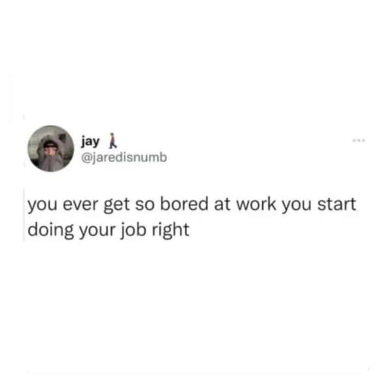 Twitter post by jay about boredom at work and doing the job right.