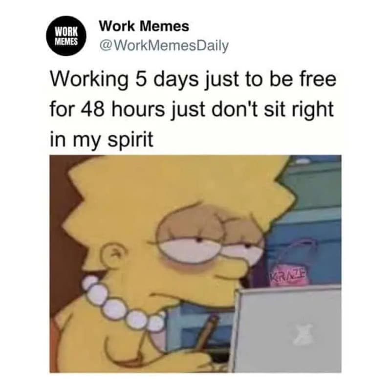 Working 5 days just to be free for 48 hours, with Lisa Simpson looking tired.