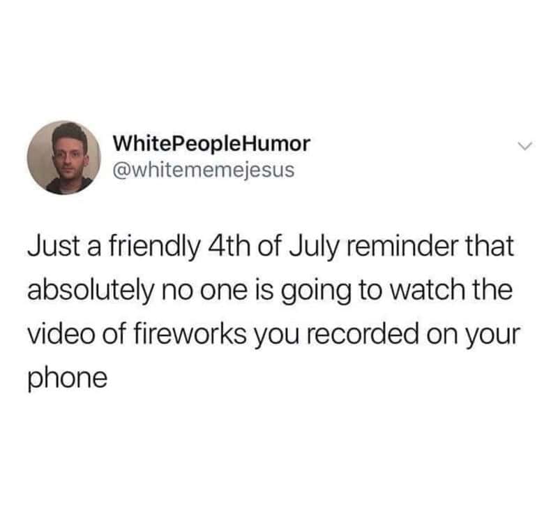 Friendly 4th of July reminder about fireworks videos on your phone.