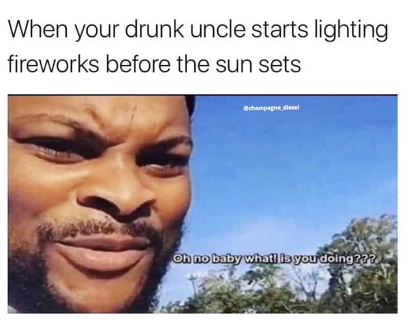 When your drunk uncle starts lighting fireworks before the sun sets.
