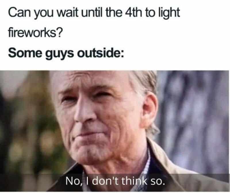 Can you wait until the 4th to light fireworks? Some guys outside: No, I don't think so.