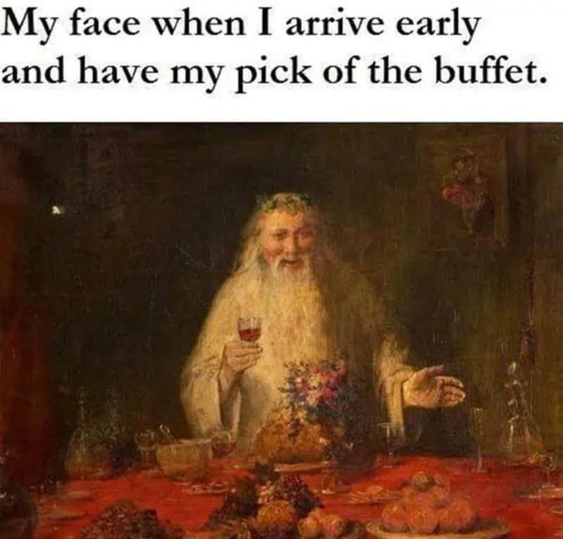 My face when I arrive early and have my pick of the buffet.