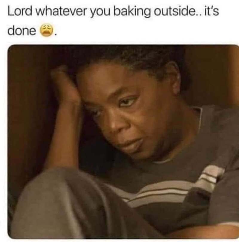 Person looking tired with text about baking outside being done.