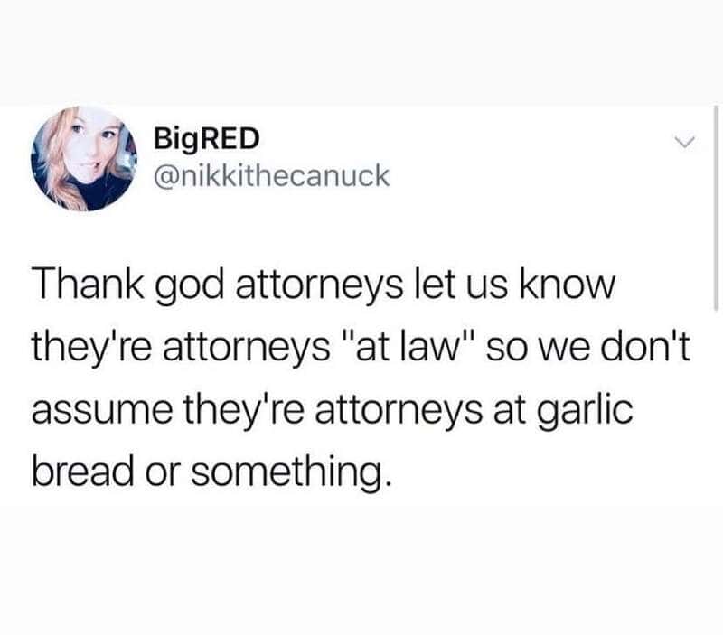 Thank god attorneys let us know they're attorneys "at law" so we don't assume they're attorneys at.