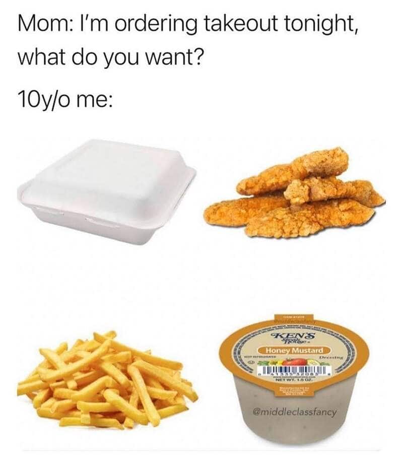 I'm ordering takeout tonight, what do you want? 10y/o me:.