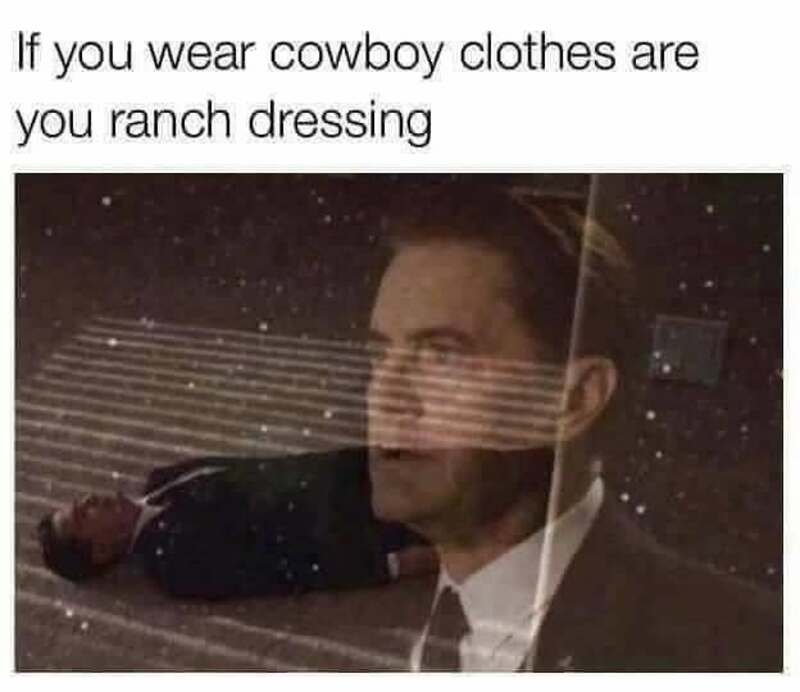 If you wear cowboy clothes are you ranch dressing.