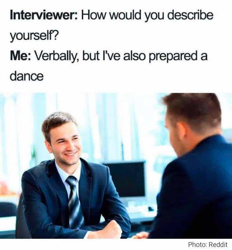 How would you describe yourself? Me: Verbally, but I've also prepared a dance.