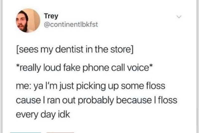 Trey sees his dentist in the store, fake phone call about floss, says he runs out of floss daily.