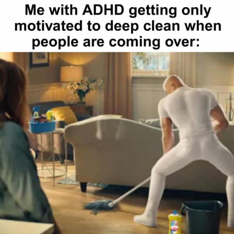 Person with ADHD motivated to deep clean when visitors arrive.
