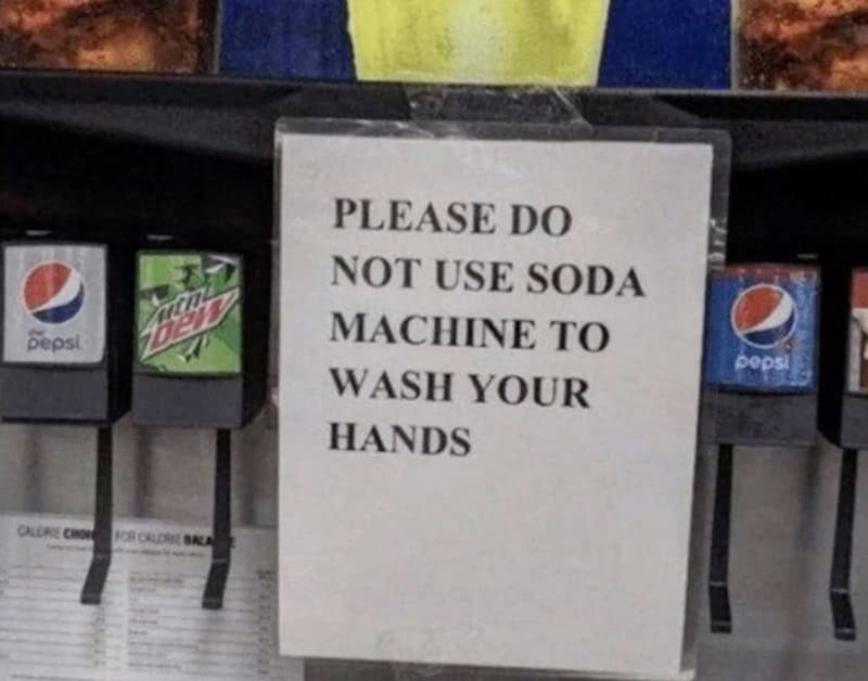 Please do not use soda machine to wash your hands.
