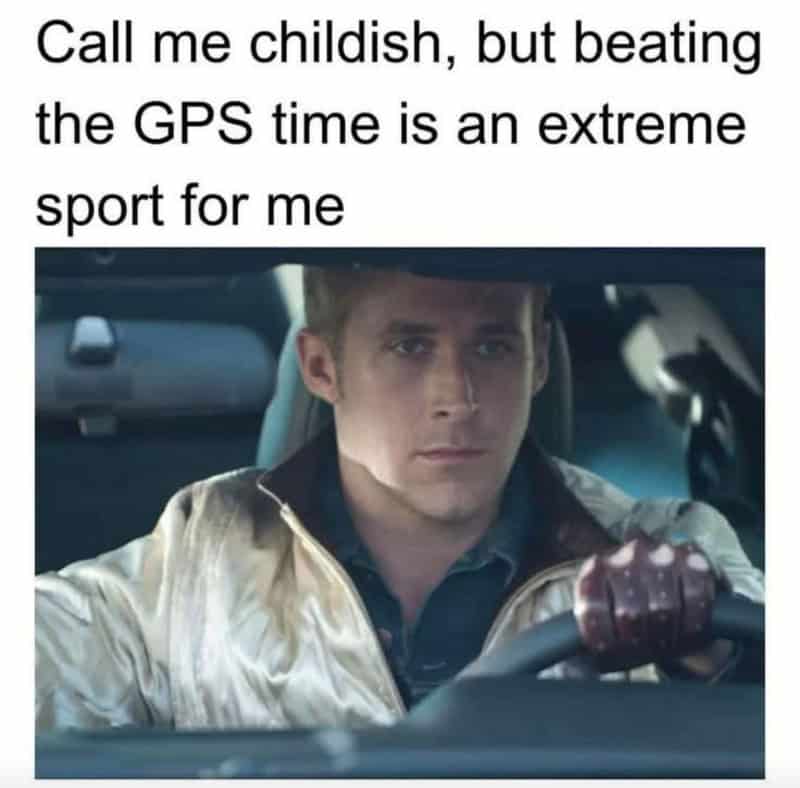Call me childish, but beating the GPS time is an extreme sport for me.