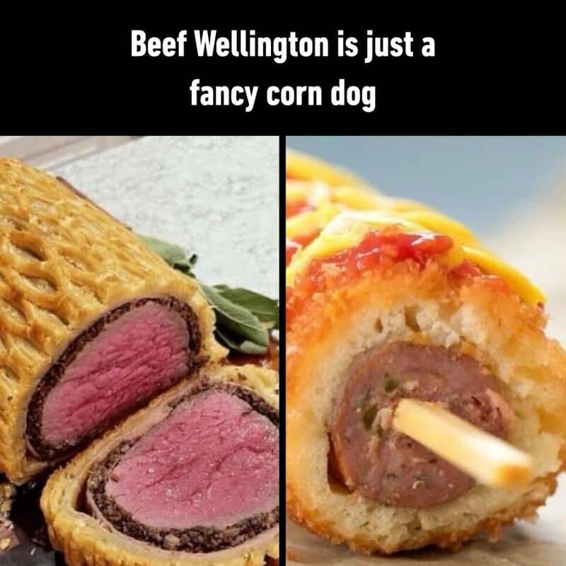 Beef Wellington is just a fancy corn dog.