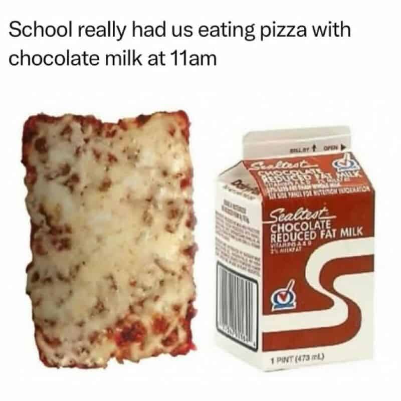 School had us eating pizza with chocolate milk at 11am.