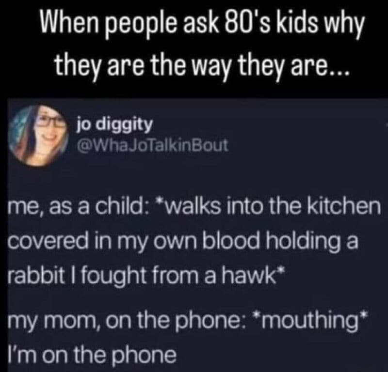 When people ask 80's kids why they are the way they are...