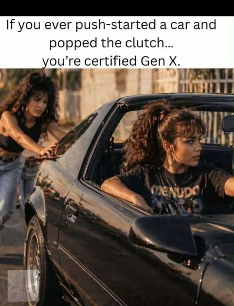 If you ever push-started a car and popped the clutch... you're certified Gen X.