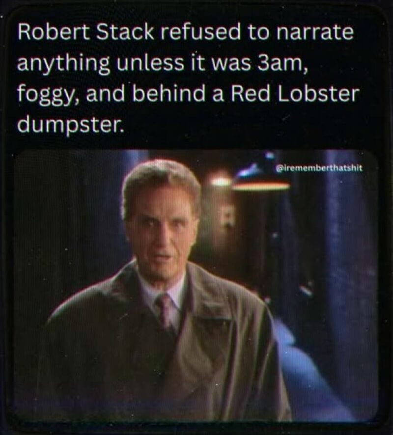 Robert Stack refused to narrate unless it was 3am, foggy, and behind a Red Lobster dumpster.