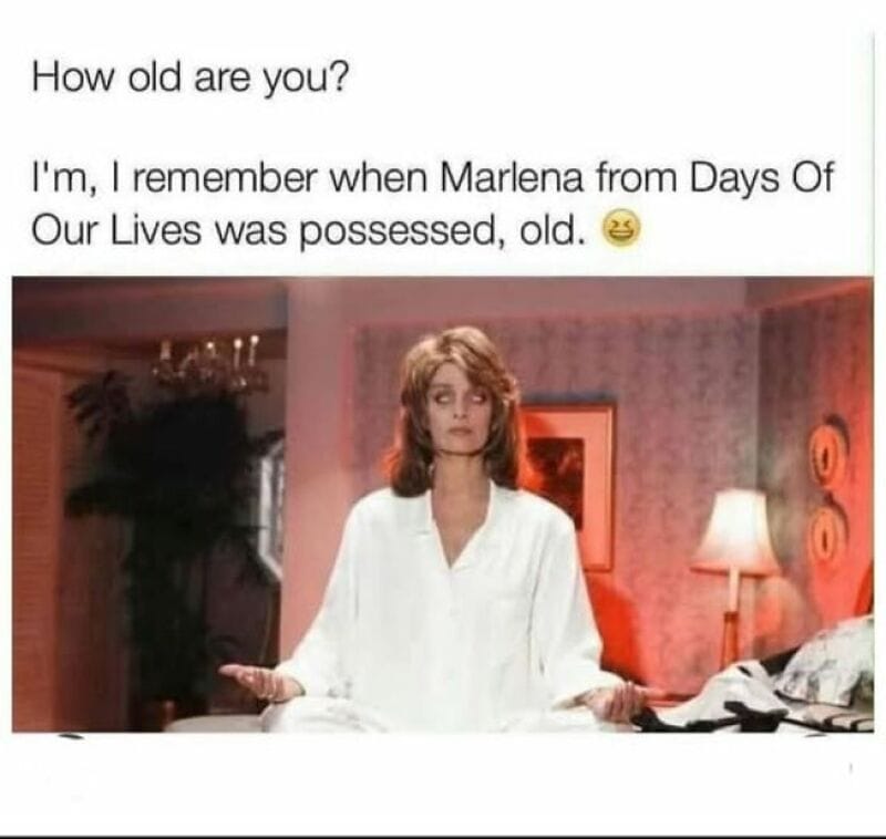 Meme with a woman in a white shirt, asking 'How old are you?' and referencing Marlena from Days Of.