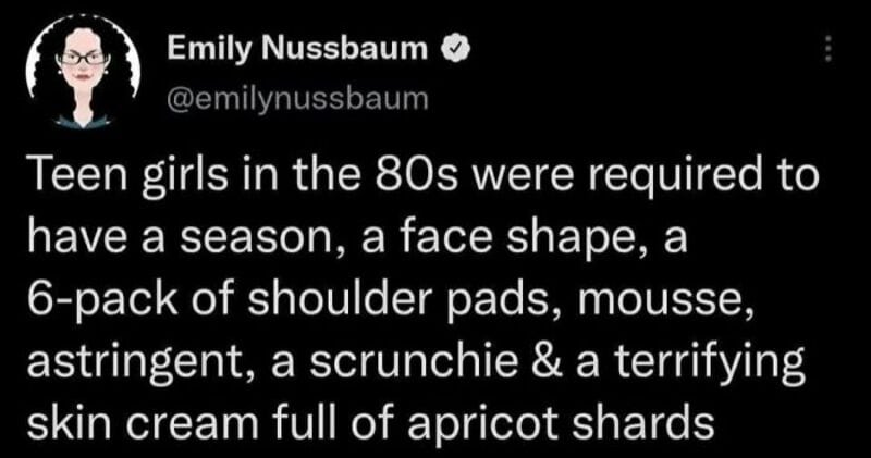 Teen girls in the 80s needed a season, face shape, shoulder pads, mousse, scrunchie, skin cream.