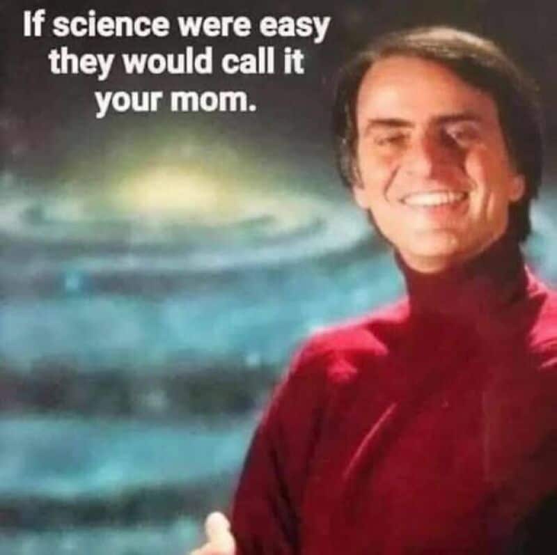 If science were easy they would call it your mom.