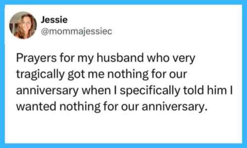 Prayers for my husband who very tragically got me nothing for our anniversary.