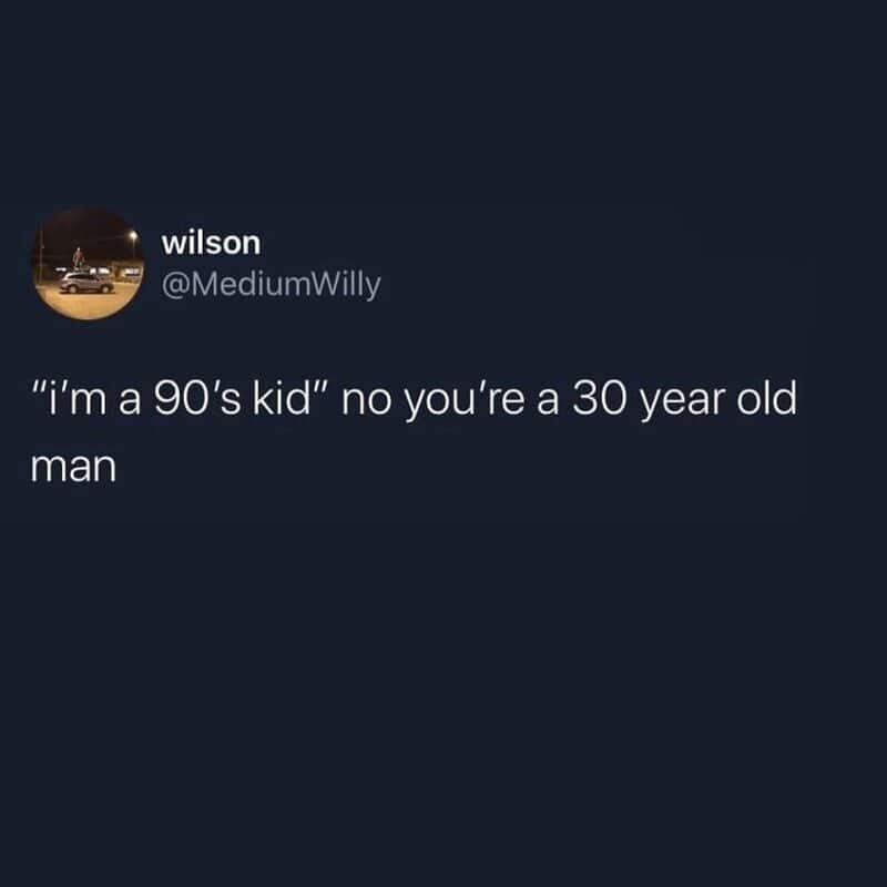 Twitter post by wilson: "I'm a 90's kid" no you're a 30 year old man.