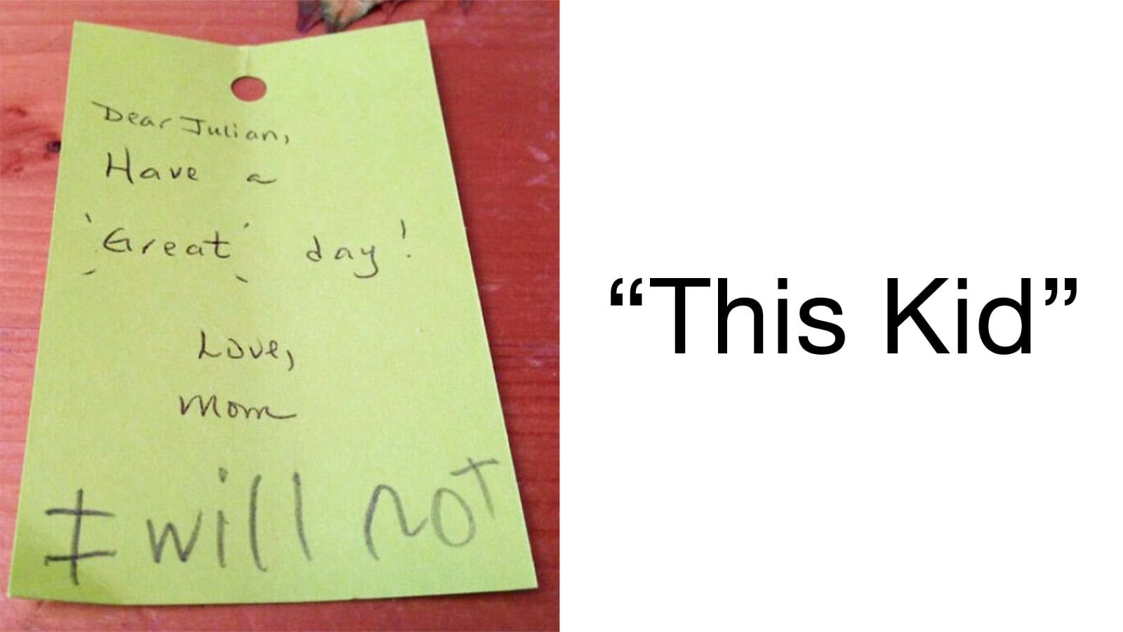 Note from a kid saying 'I will not' and wishing a great day to Julian.