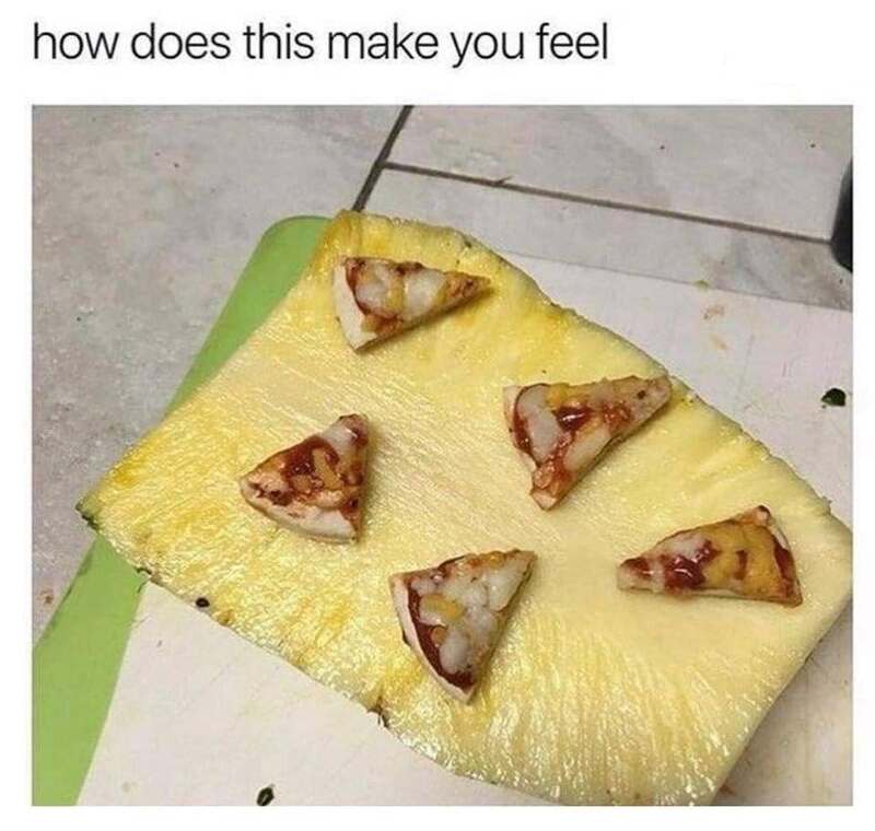 Slice of pineapple with five pizza slices on top, captioned 'how does this make you feel'.