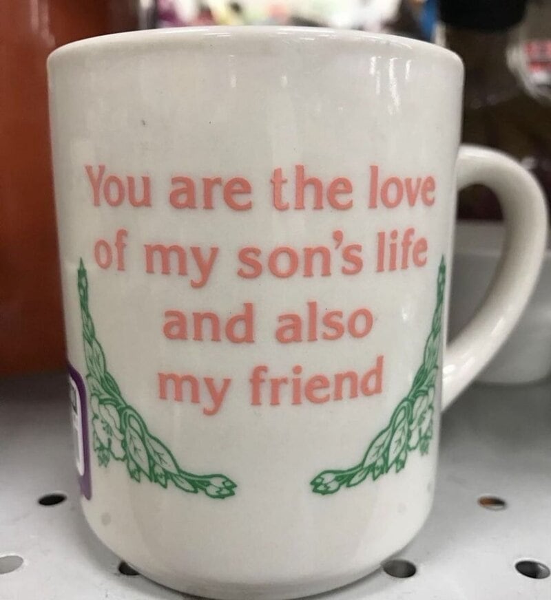 Mug with text: You are the love of my son's life and also my friend.