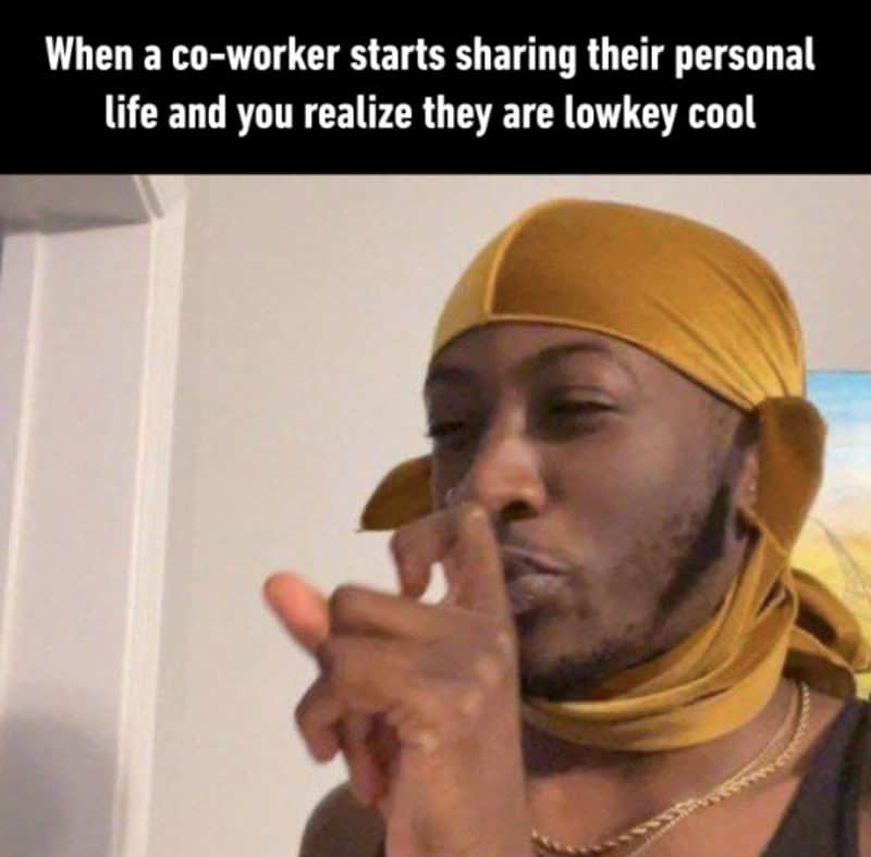 When a co-worker shares personal life and you realize they are lowkey cool.