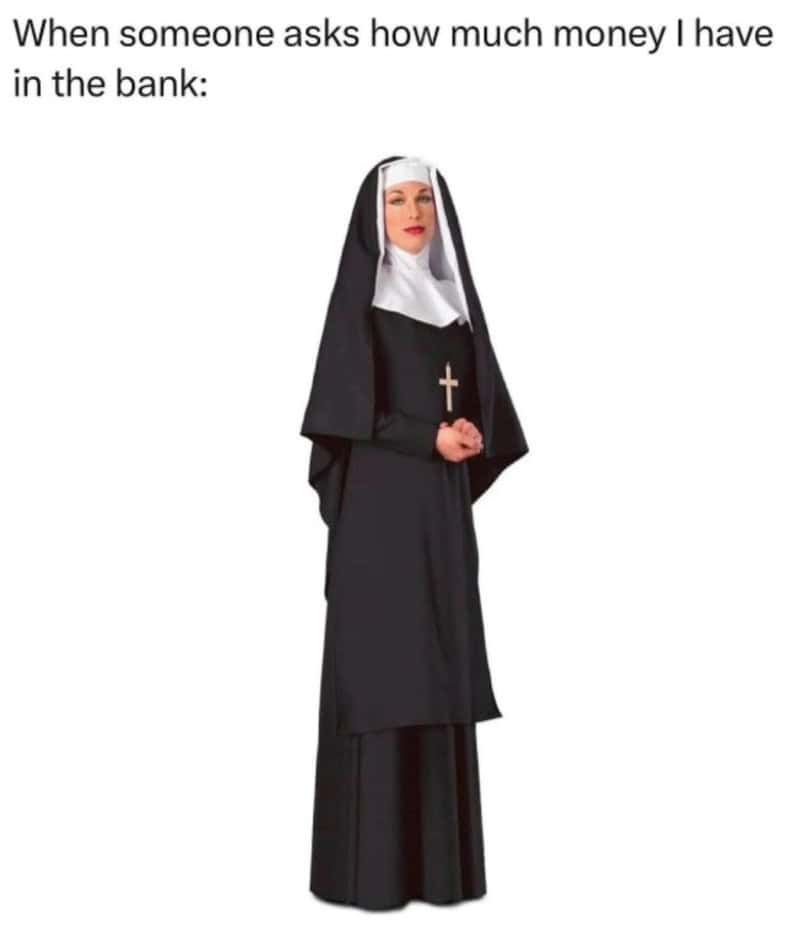 Nun in habit with text about asking how much money in the bank.
