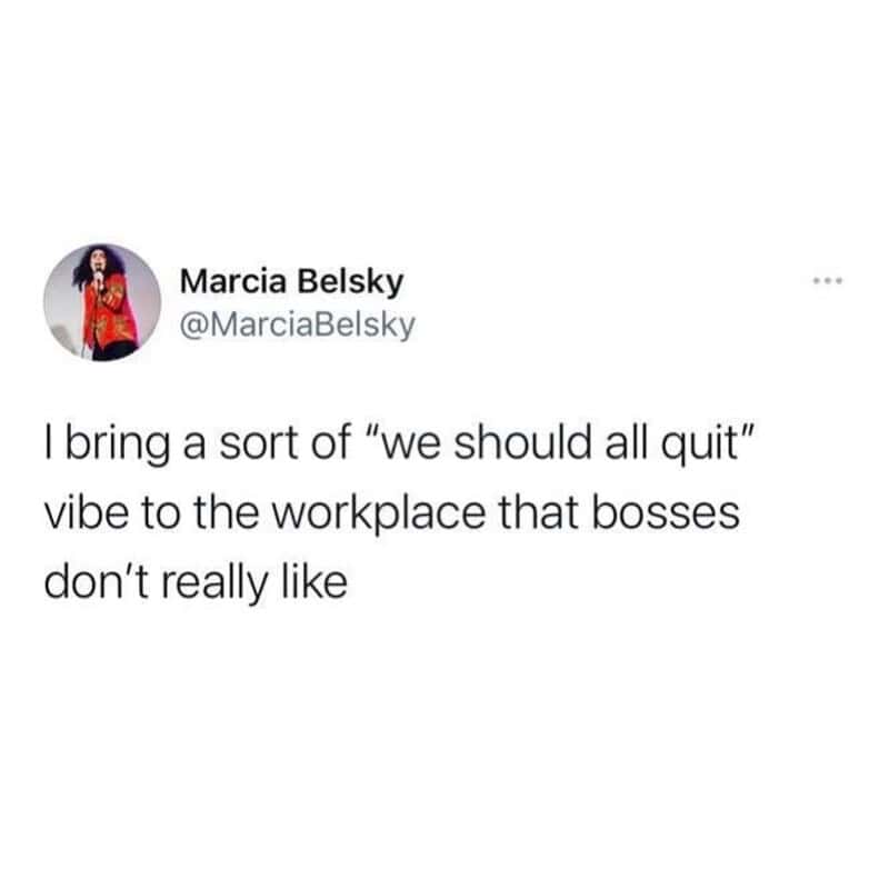 Marcia Belsky's tweet about bringing a 'we should all quit' vibe to work.