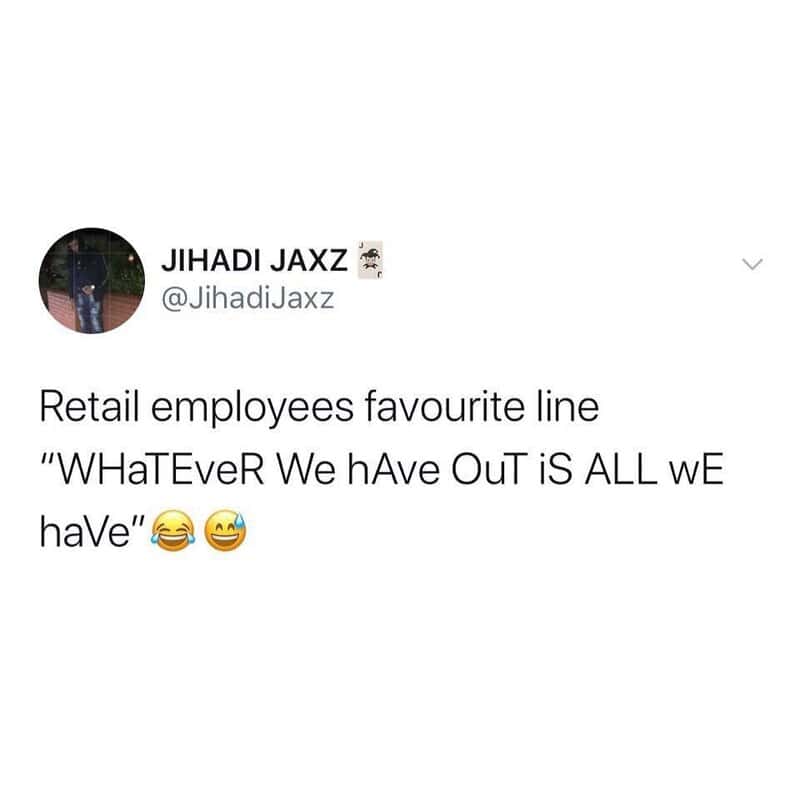 Retail employees' favorite line: 'WHaTeVeR We hAve OuT iS ALL we haVe' with laughing emojis.