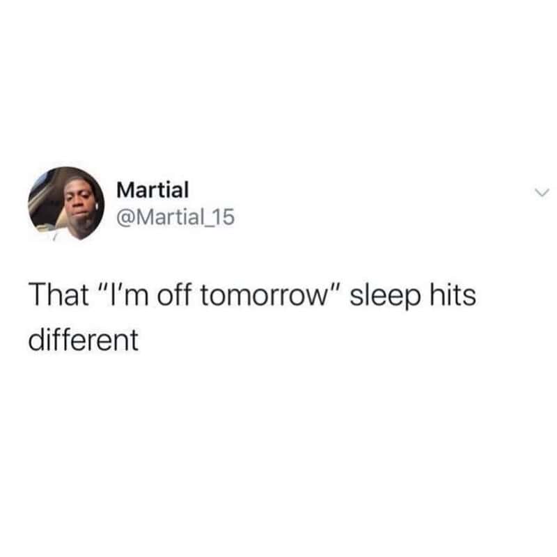 That "I'm off tomorrow" sleep hits different.
