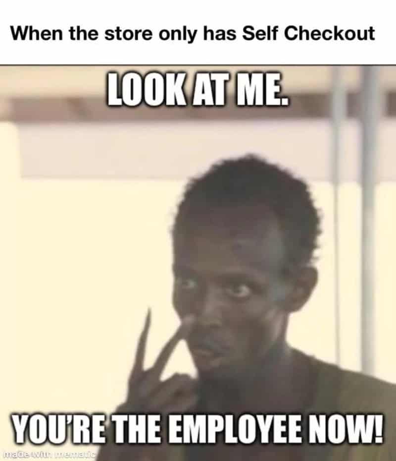 When the store only has Self Checkout, LOOK AT ME. YOU'RE THE EMPLOYEE NOW!.