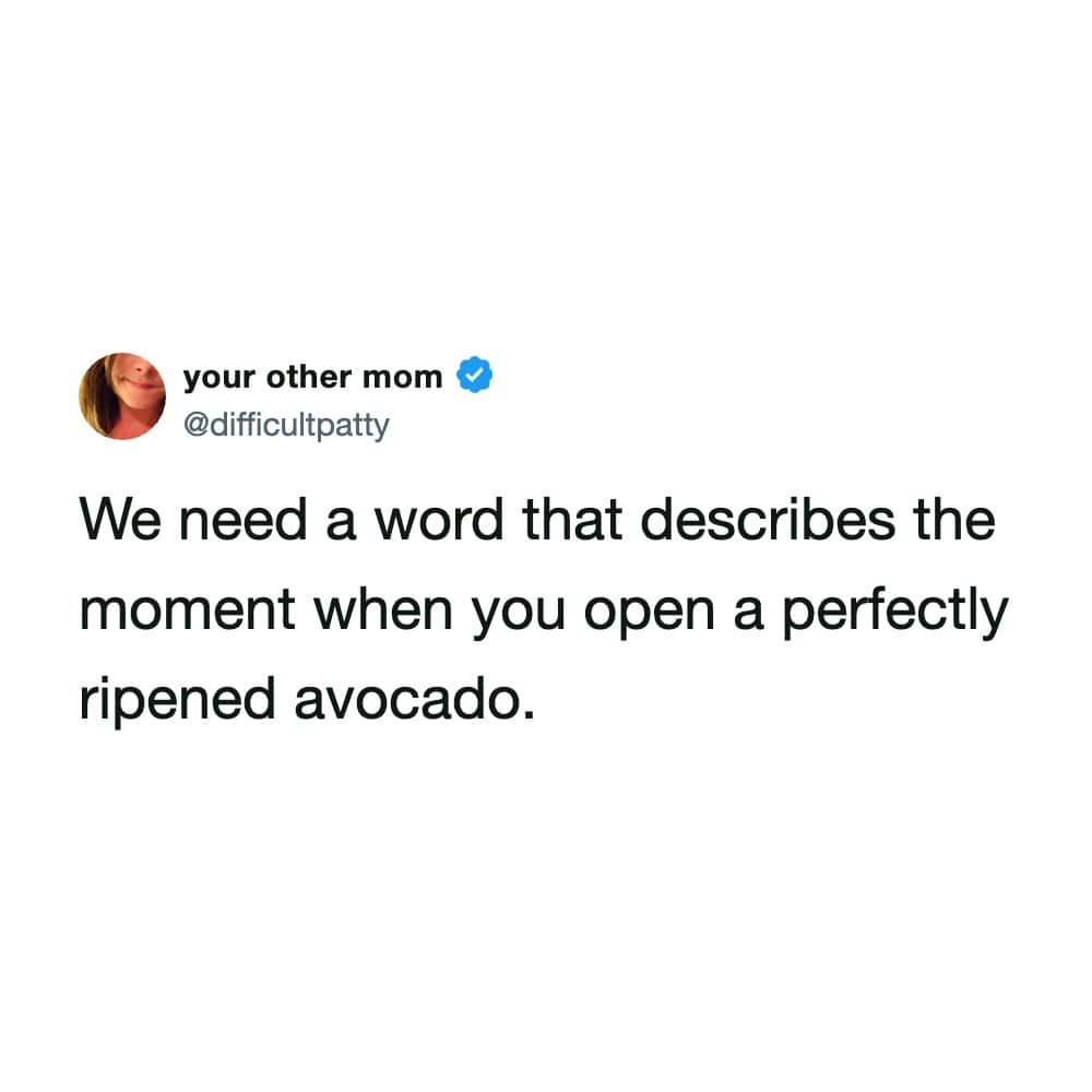 Quote about perfectly ripened avocado from your other mom.