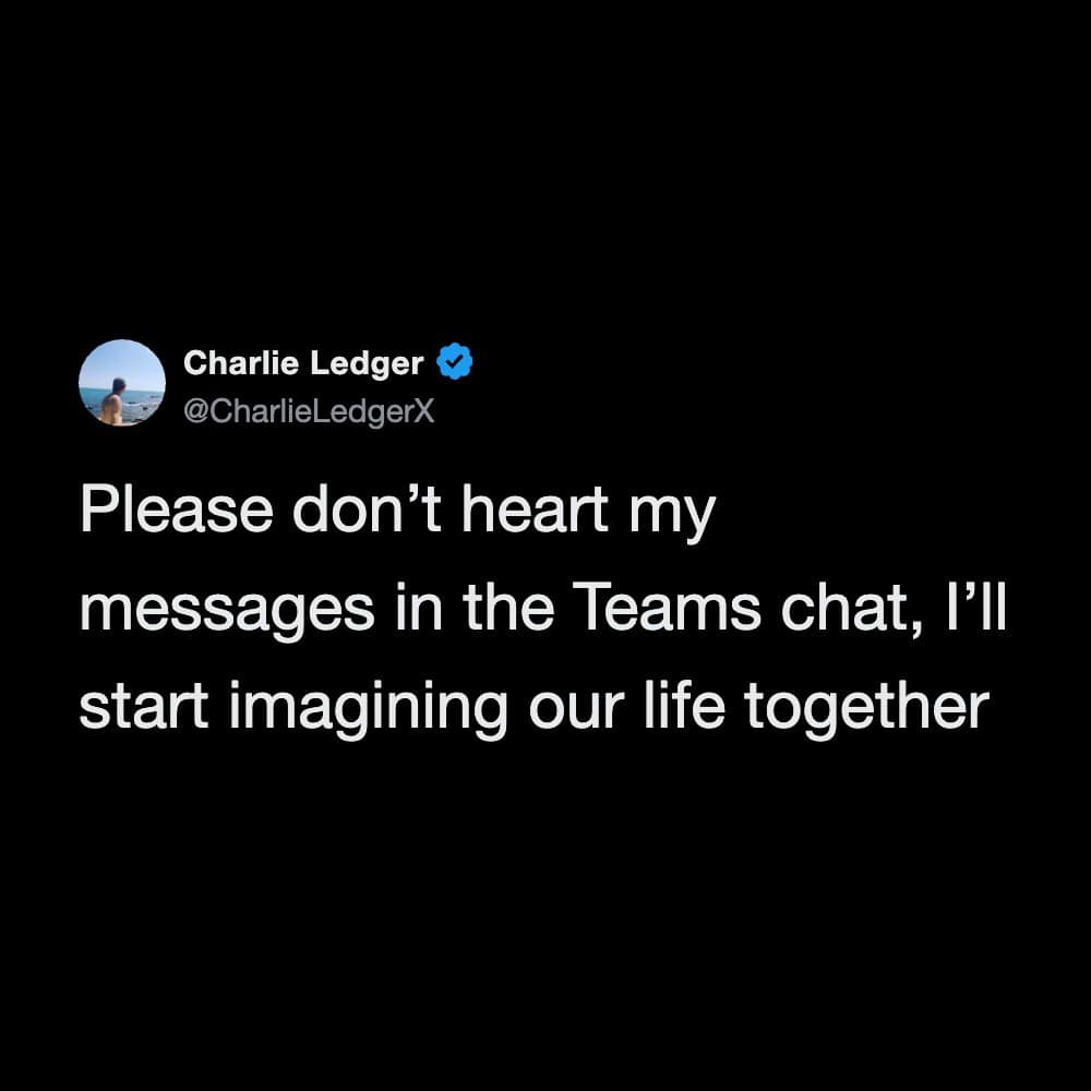 Charlie Ledger's tweet: Please don't heart my messages in the Teams chat, I'll start imagining our 1.