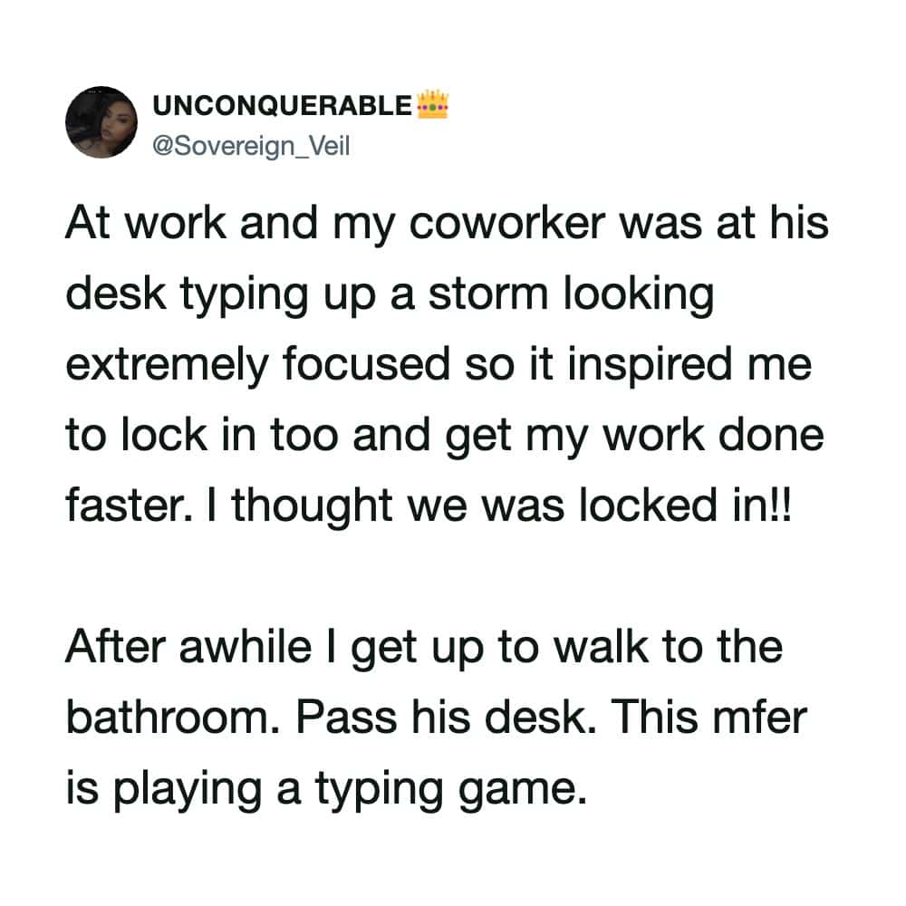 At work, coworker focused on typing, playing a typing game, inspired me to lock in.
