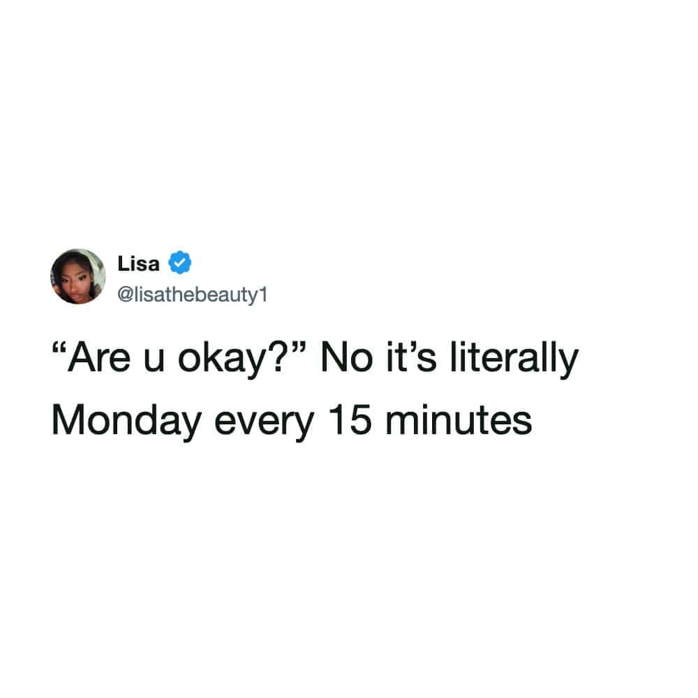 Lisa's tweet says, 'Are u okay?' No it's literally Monday every 15 minutes.