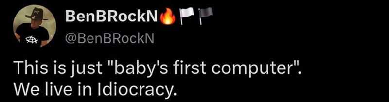 BenBRockN's tweet about a baby's first computer and idiocracy.
