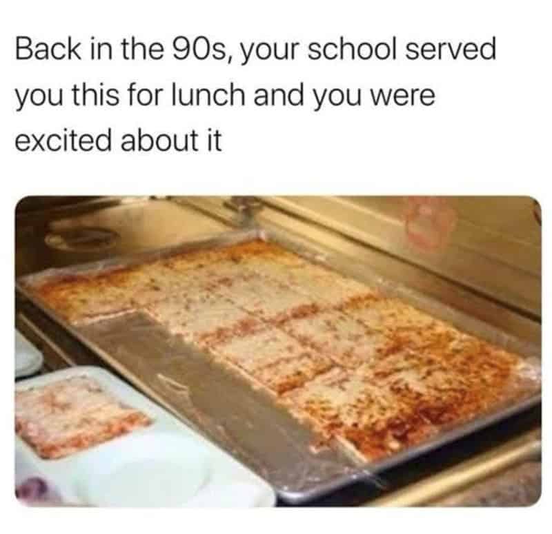 Back in the 90s, your school served this for lunch and you were excited about it.