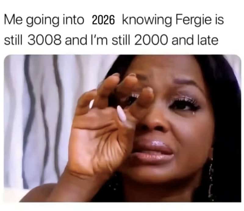 Memes about knowing Fergie is still 3008 in 2026 and being late to realize it.