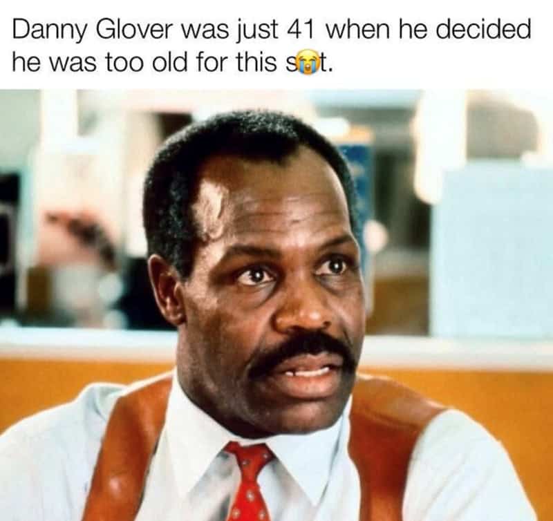 Danny Glover looks surprised with a caption about being too old at 41.