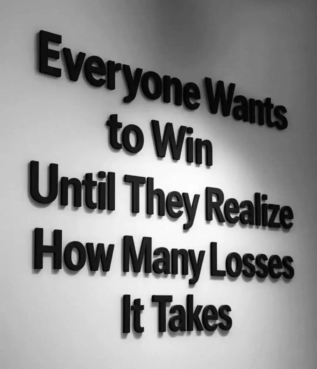 Everyone Wants to Win Until They Realize How Many Losses It Takes.