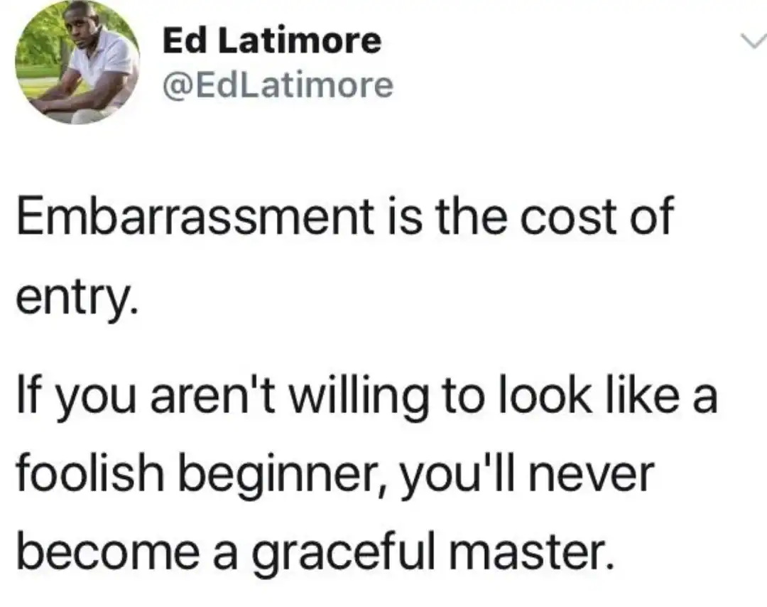 Quote about embarrassment and looking like a beginner to become a master.