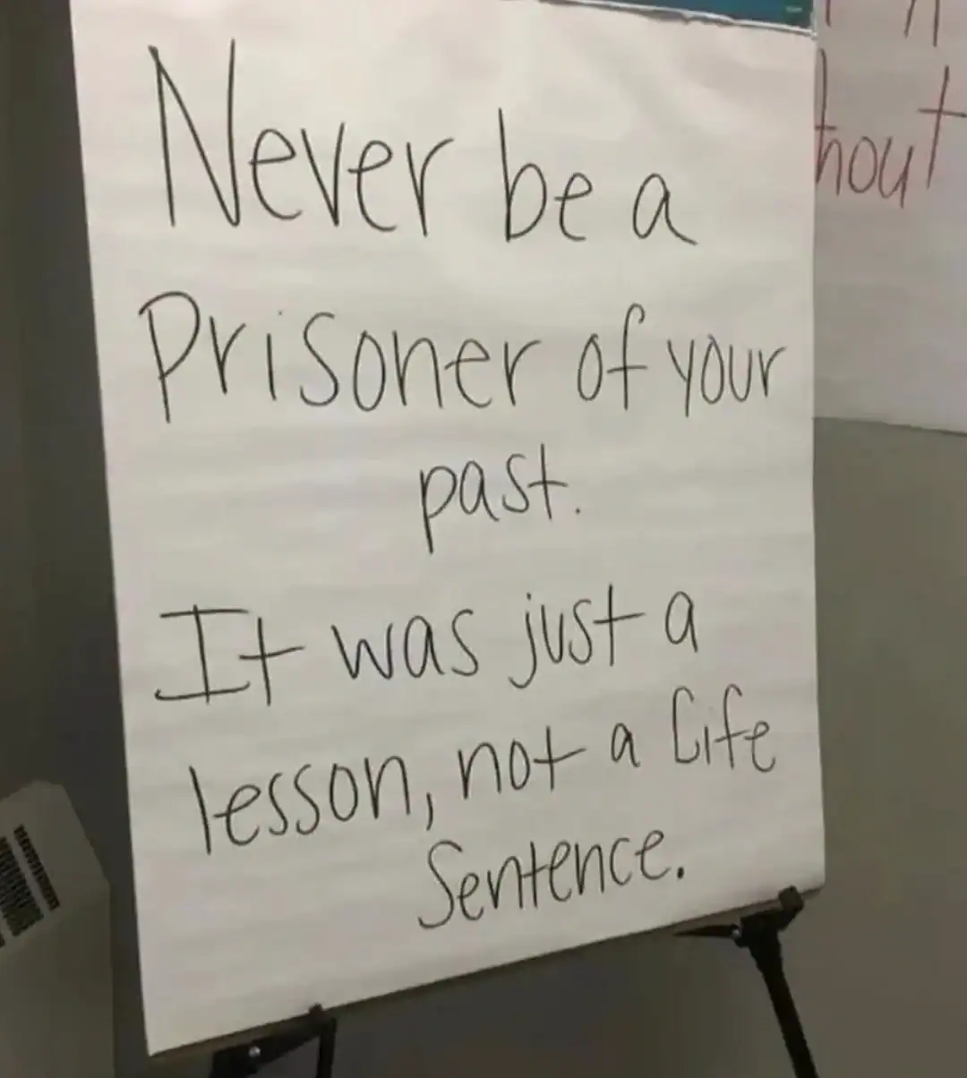 Never be a prisoner of your past. It was just a lesson, not a life sentence.