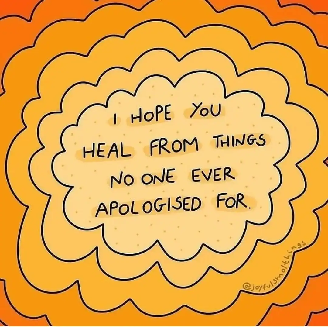 Hope you heal from things no one ever apologized for.