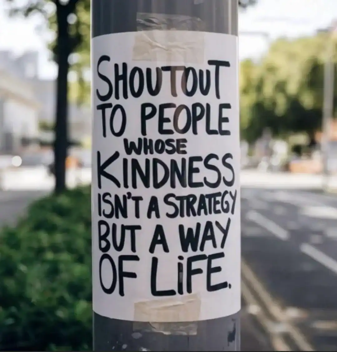 Shoutout to people whose kindness isn't a strategy but a way of life.