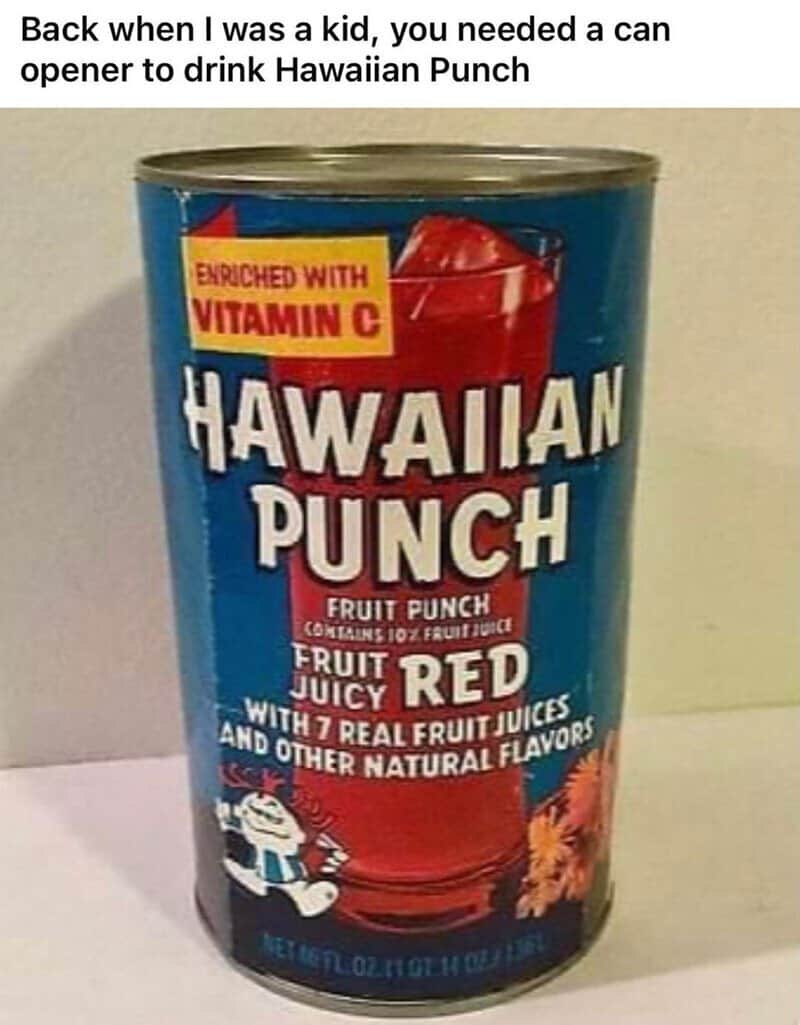 Back when I was a kid, you needed a can opener to drink Hawaiian Punch.