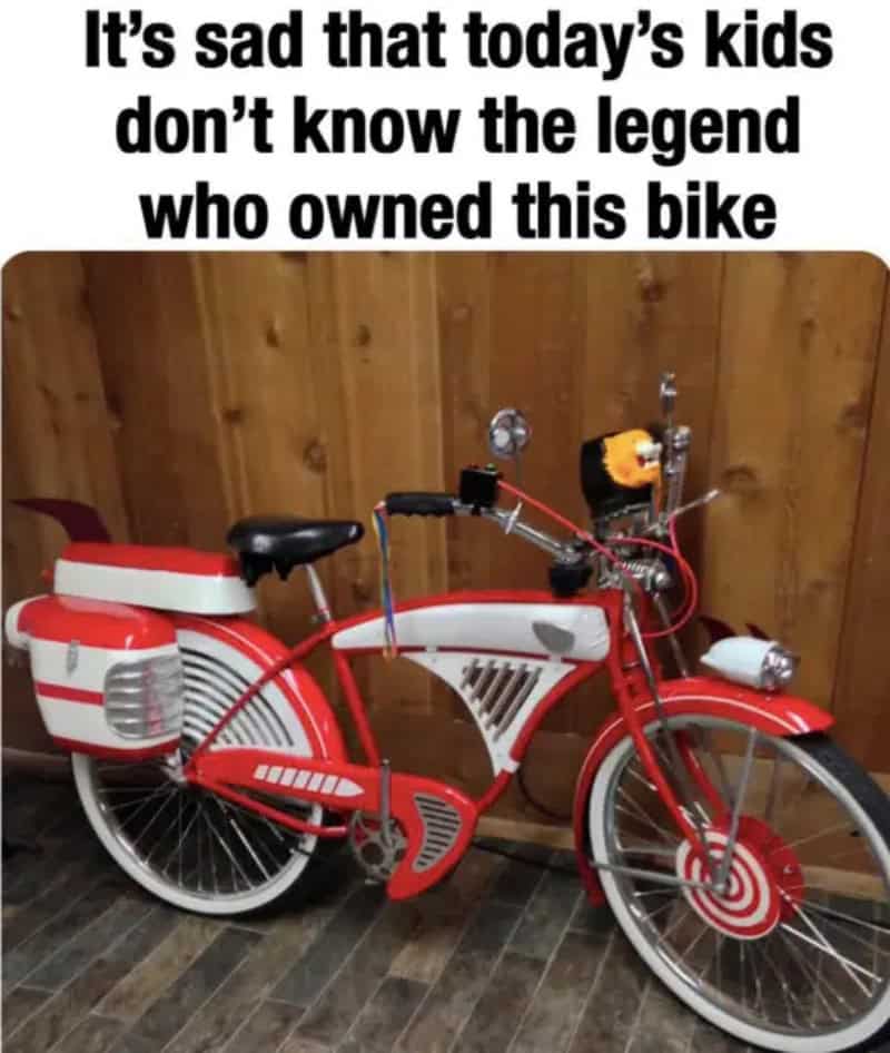 It's sad that today's kids don't know the legend who owned this bike.